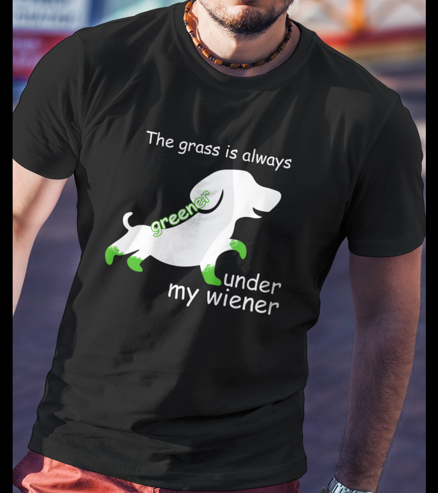 The Grass Is Always Greener Under My Wiener Dachshund T-Shirt