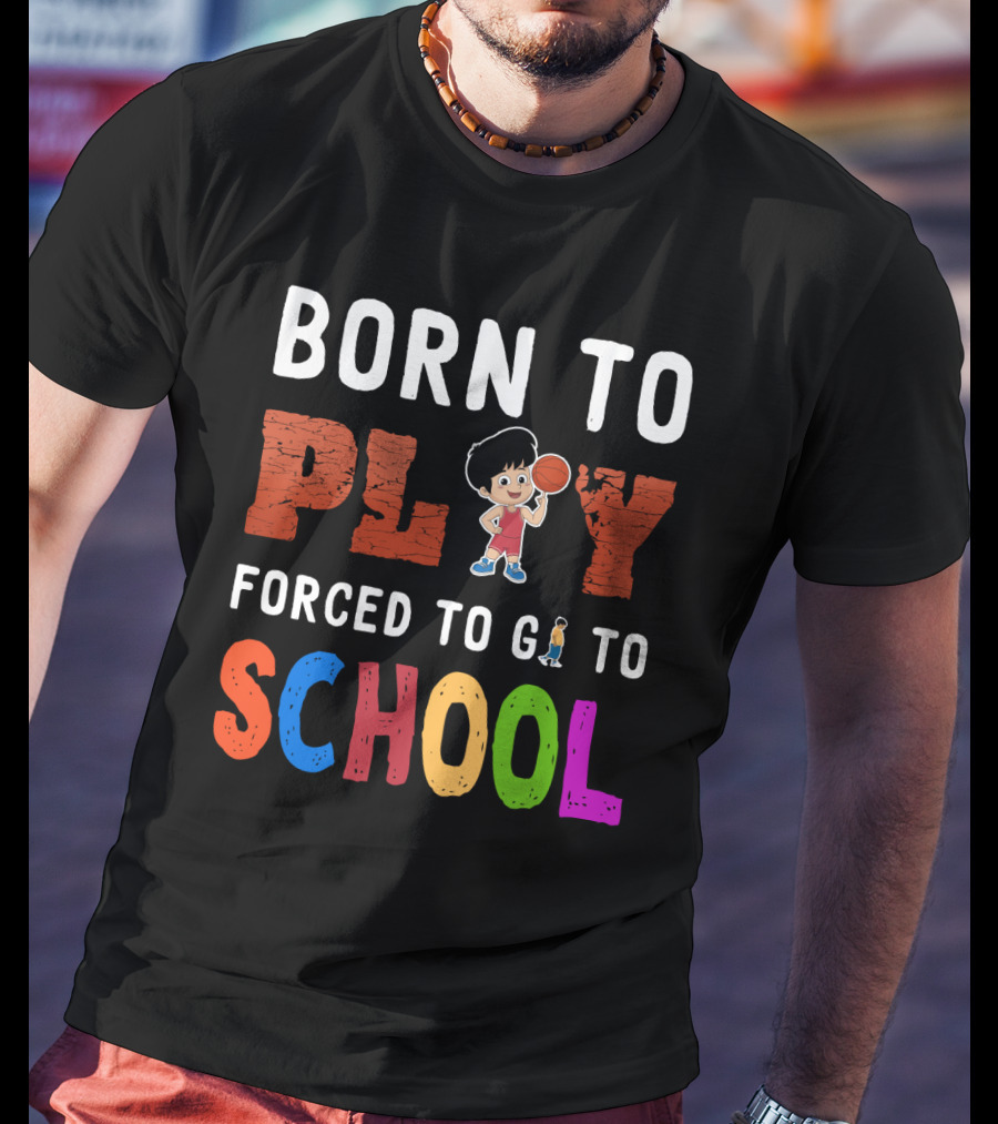 Born To Play Basketball Forced To Go To School Playful Kids T-Shirt