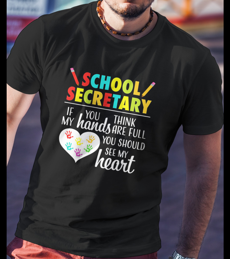 School Secretary If You Think My Hands Are Full You Should See My Heart T-Shirt