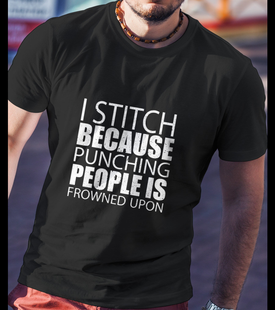 I Stitch Because Punching People Is Frowned Upon Funny Sewing Humor T-Shirt