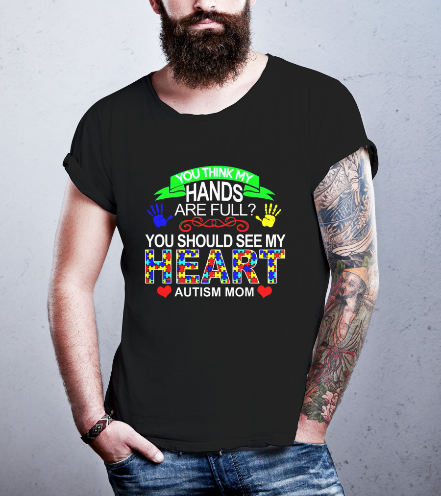 You Think My Hands Are Full See My Heart Autism Mom Puzzle Piece Hands T-Shirt