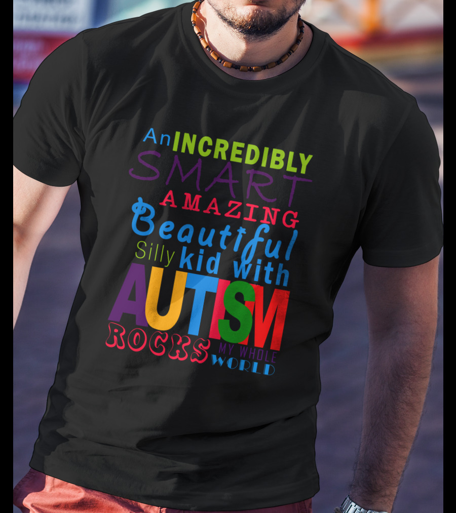 An Incredibly Smart Amazing Beautiful Silly Kid With Autism Rocks My Whole World T-Shirt