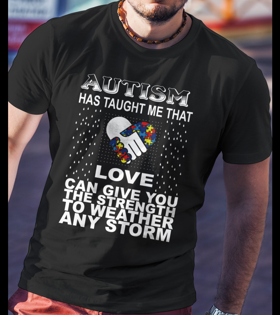 Autism Has Taught Me That Love Can Give You The Strength To Weather Any Storm T-Shirt