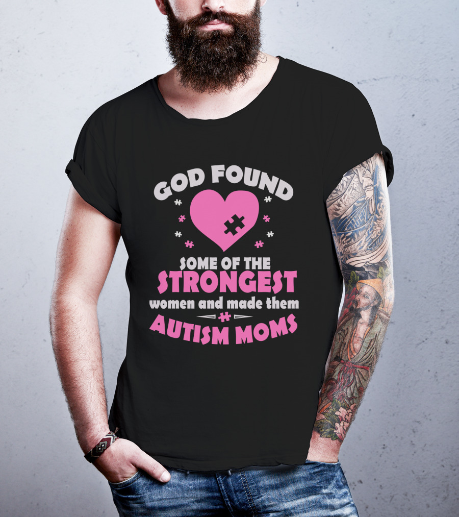 God Found Some Of The Strongest Women And Made Them Autism Moms T-Shirt