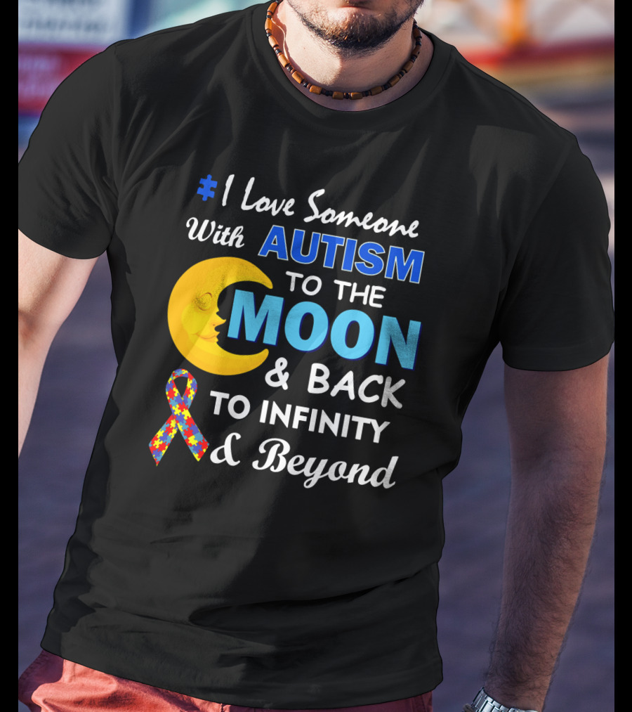 1 Love Someone With Autism To The Moon And Back To Infinity And Beyond T-Shirt