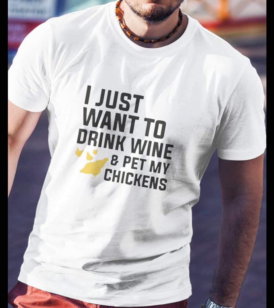 I Just Want To Drink Wine And Pet My Chickens With Yellow Chicken T-Shirt