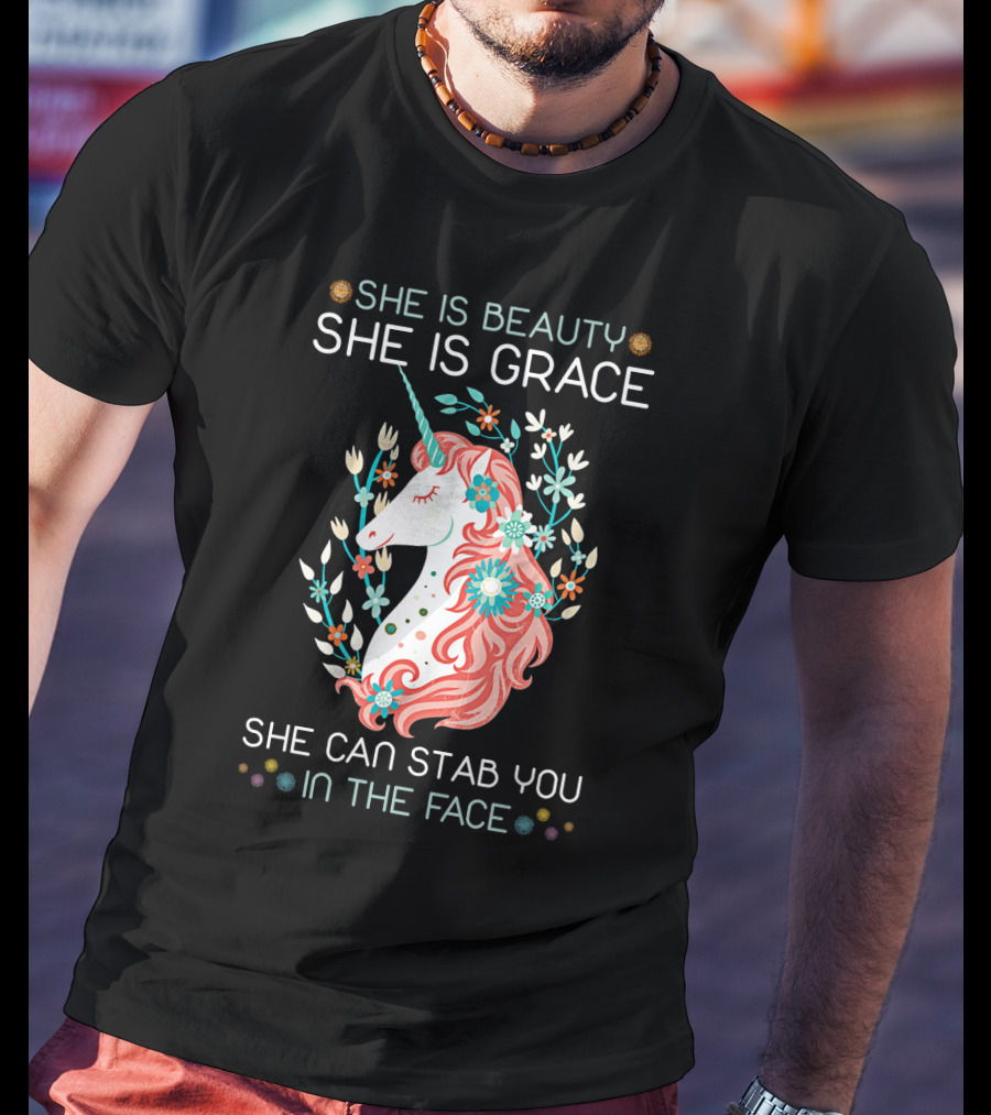 She Is Beauty She Is Grace Unicorn She Can Stab You In The Face T-Shirt