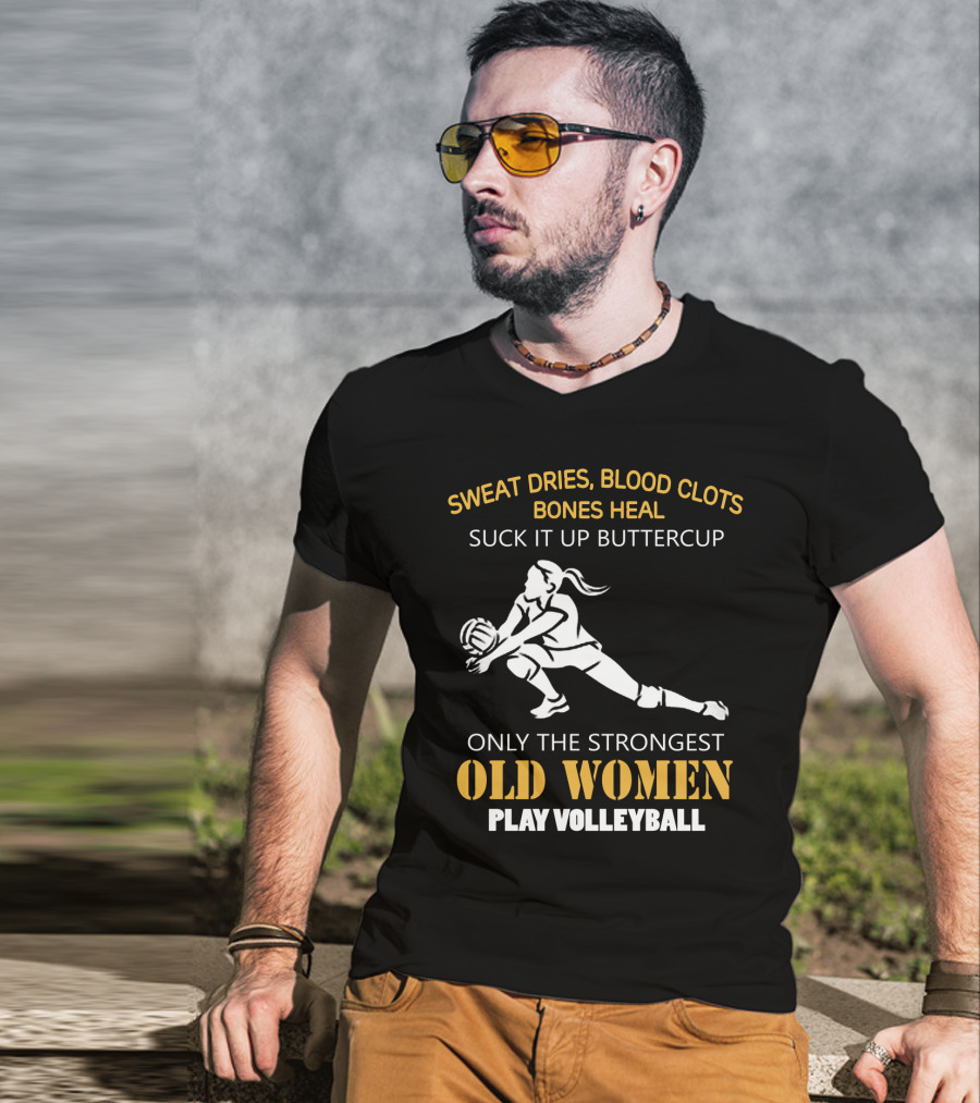 Sweat Dries Blood Clots Bones Heal Suck It Up Buttercup Only The Strongest Old Women Play Volleyball T-Shirt