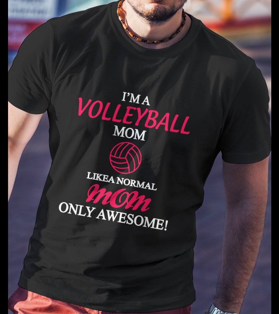 I'm A Volleyball Mom Like A Normal Mom Only Awesome T-Shirt