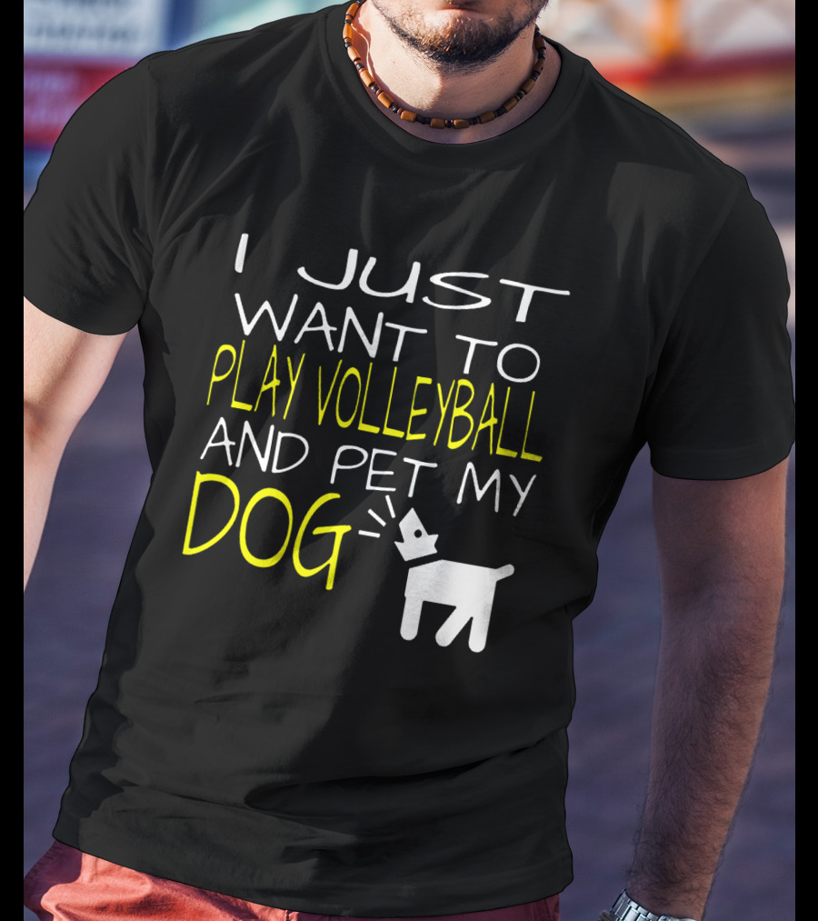 I Just Want To Play Volleyball And Pet My Dog Graphic Text With Playful Pet T-Shirt