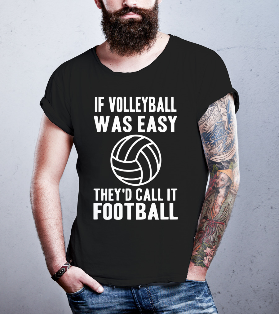 If Volleyball Was Easy They'd Call It Football Humor Sports Comparison T-Shirt