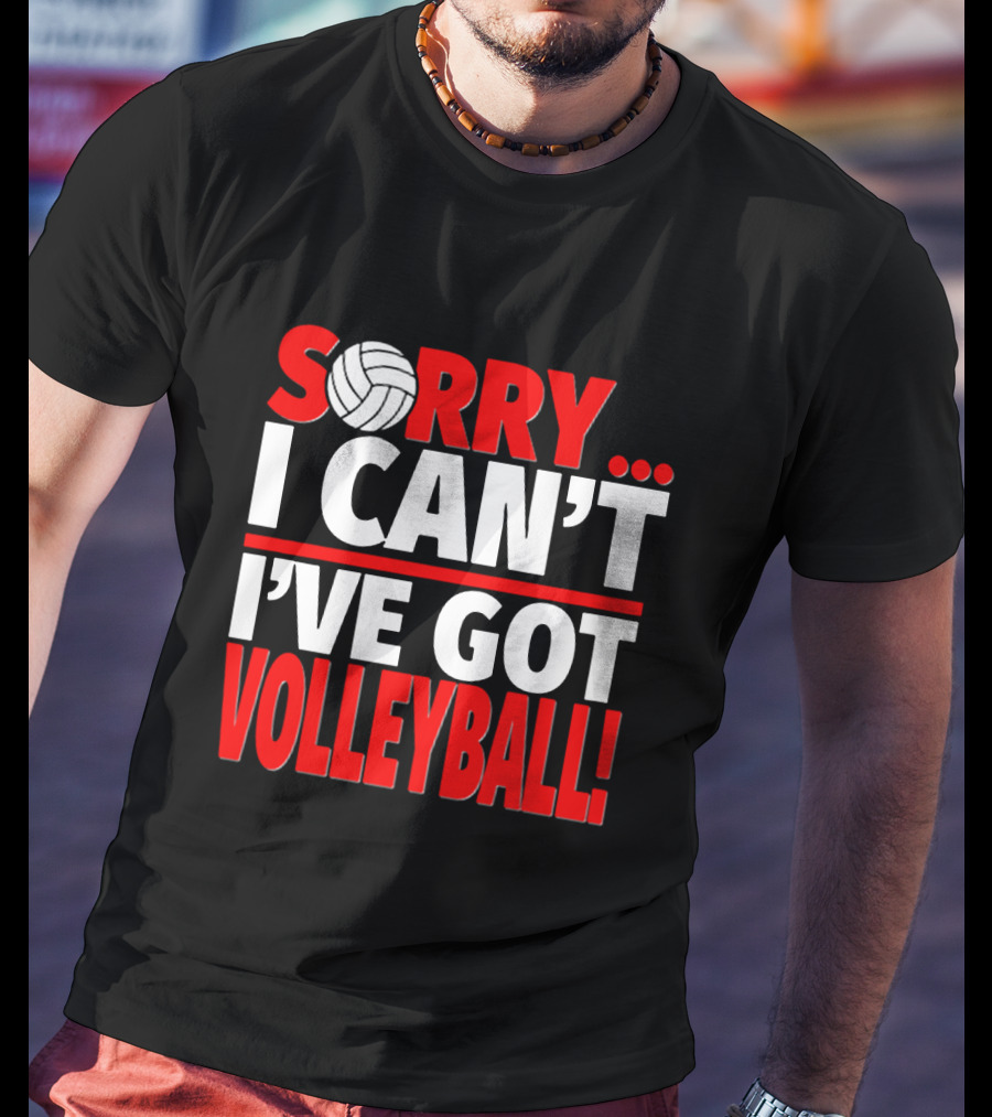 Sorry I Can't I've Got Volleyball Bold Statement With Volleyball T-Shirt