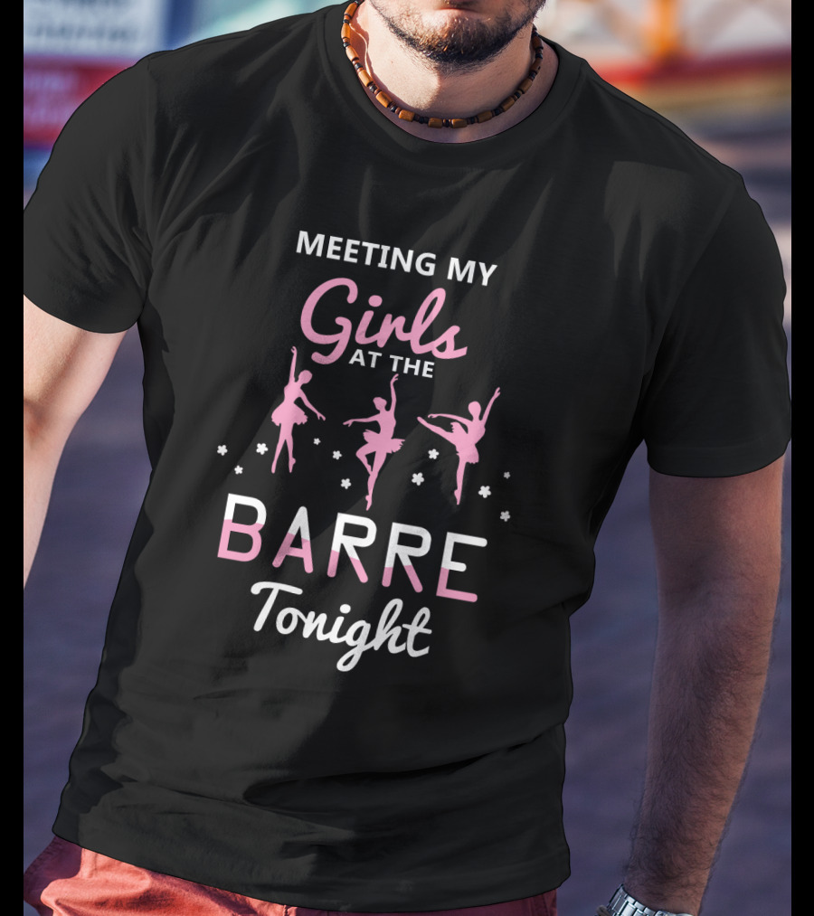 Meeting My Girls At The Barre Tonight Ballet Dancers T-Shirt