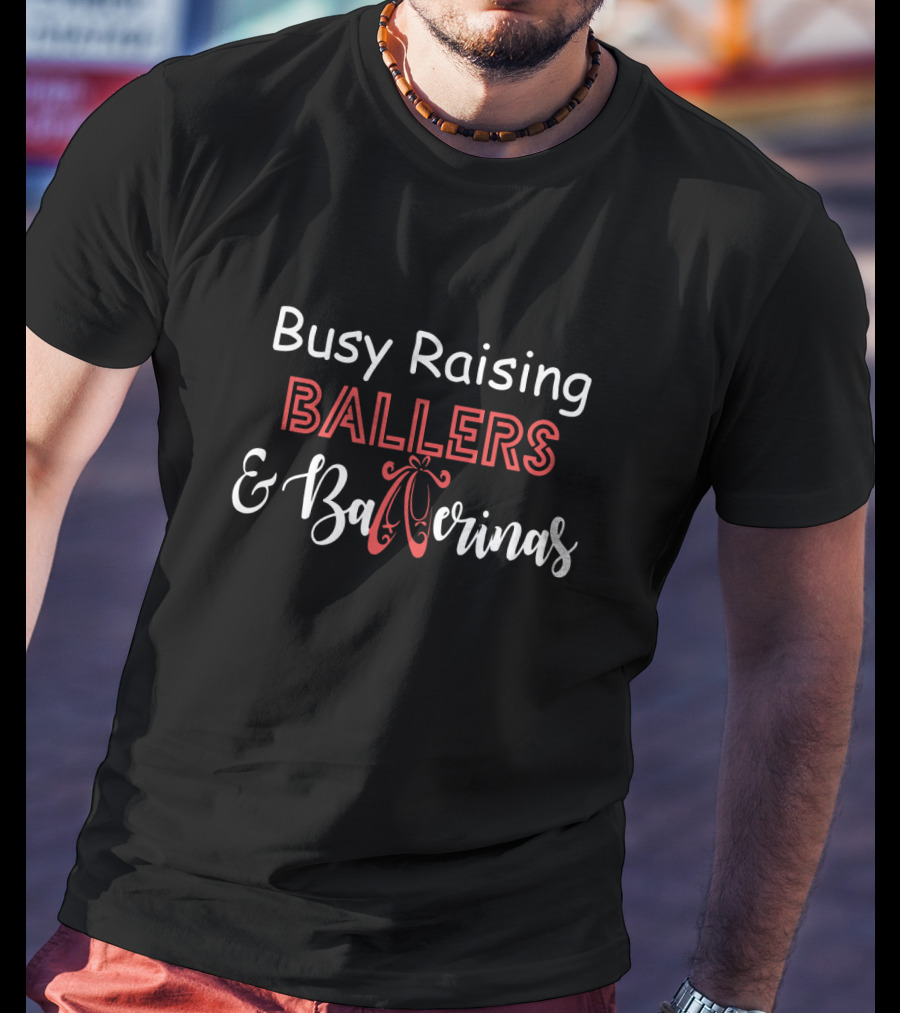 Busy Raising Ballers And Ballerinas Ballet Dancer T-Shirt