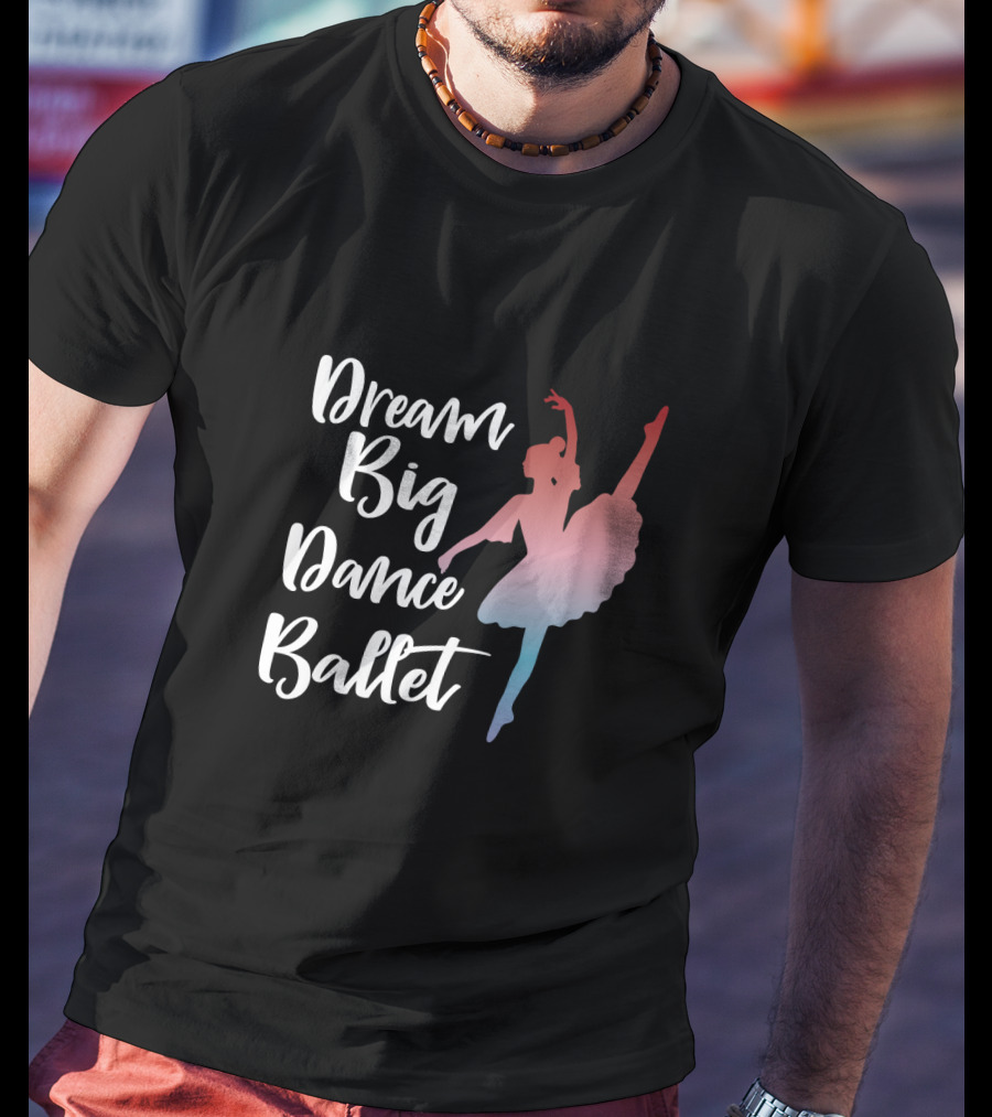 Dream Big Dance Ballet Ballerina T-Shirt