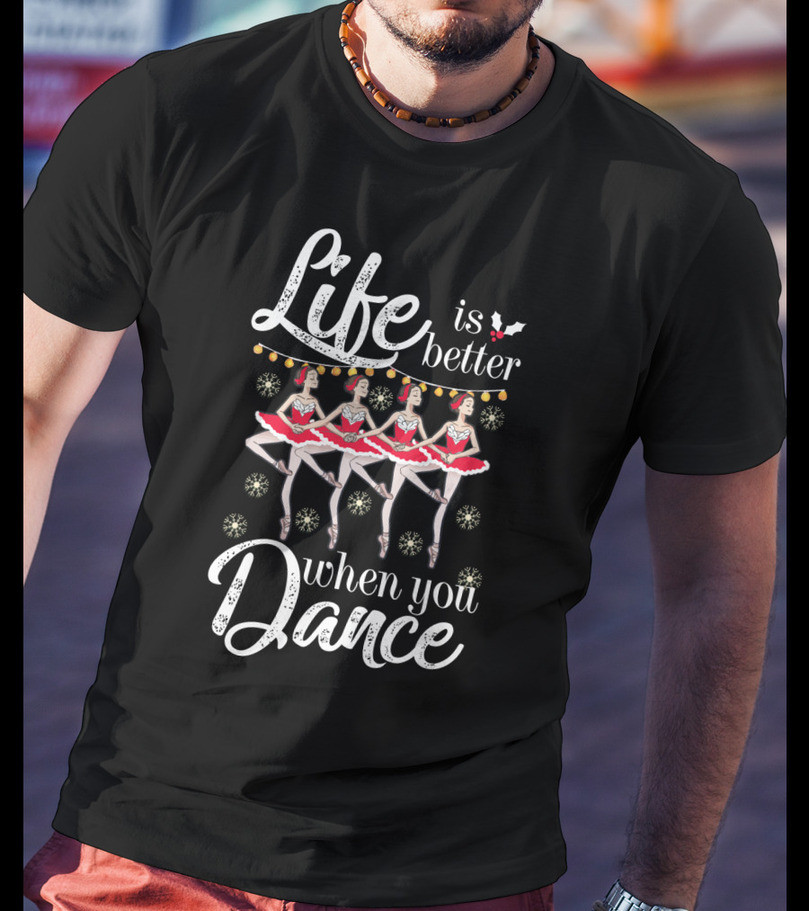Life Is Better With Ballet Dancing Nutcracker Holiday T-Shirt