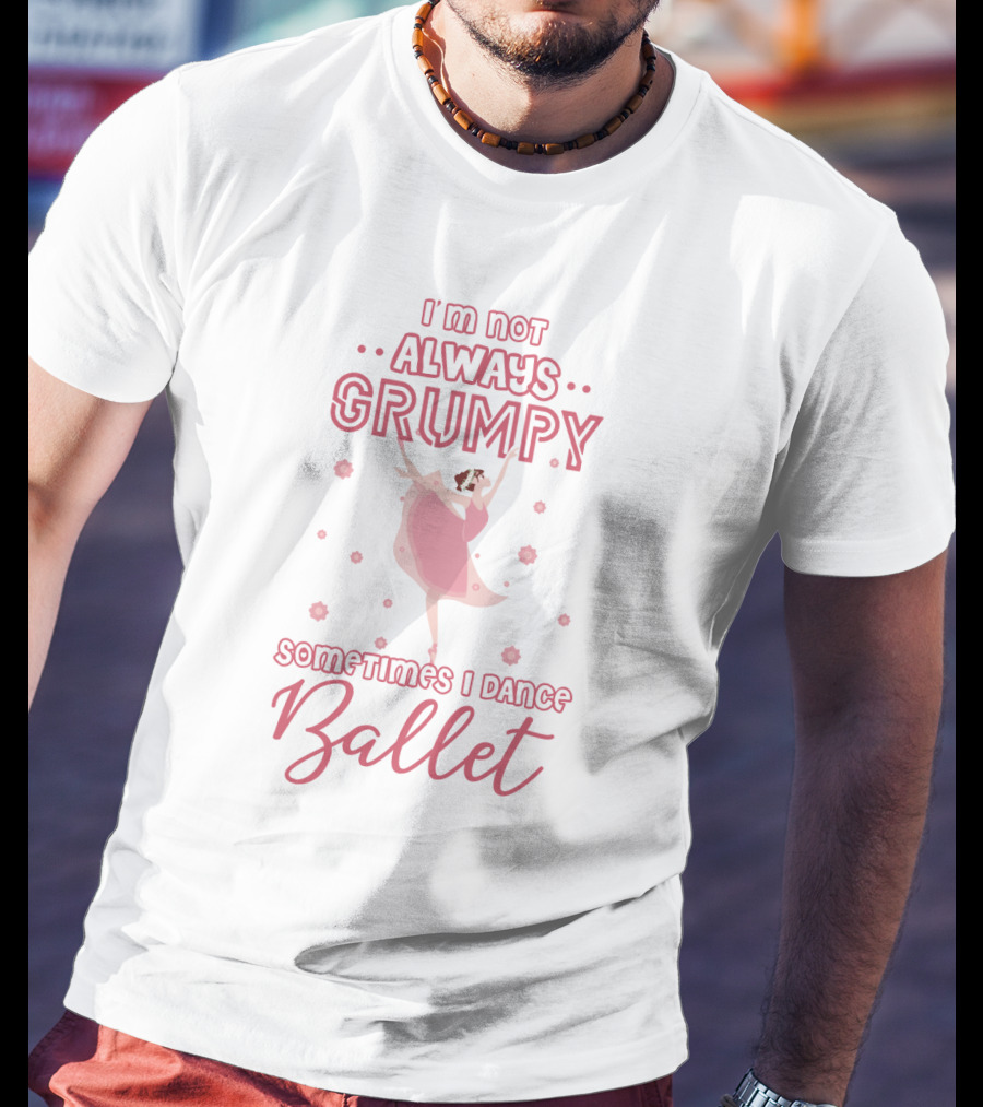 I'm Not Always Grumpy Sometimes I Dance Ballet With Pink Dancer And Floral Accents T-Shirt
