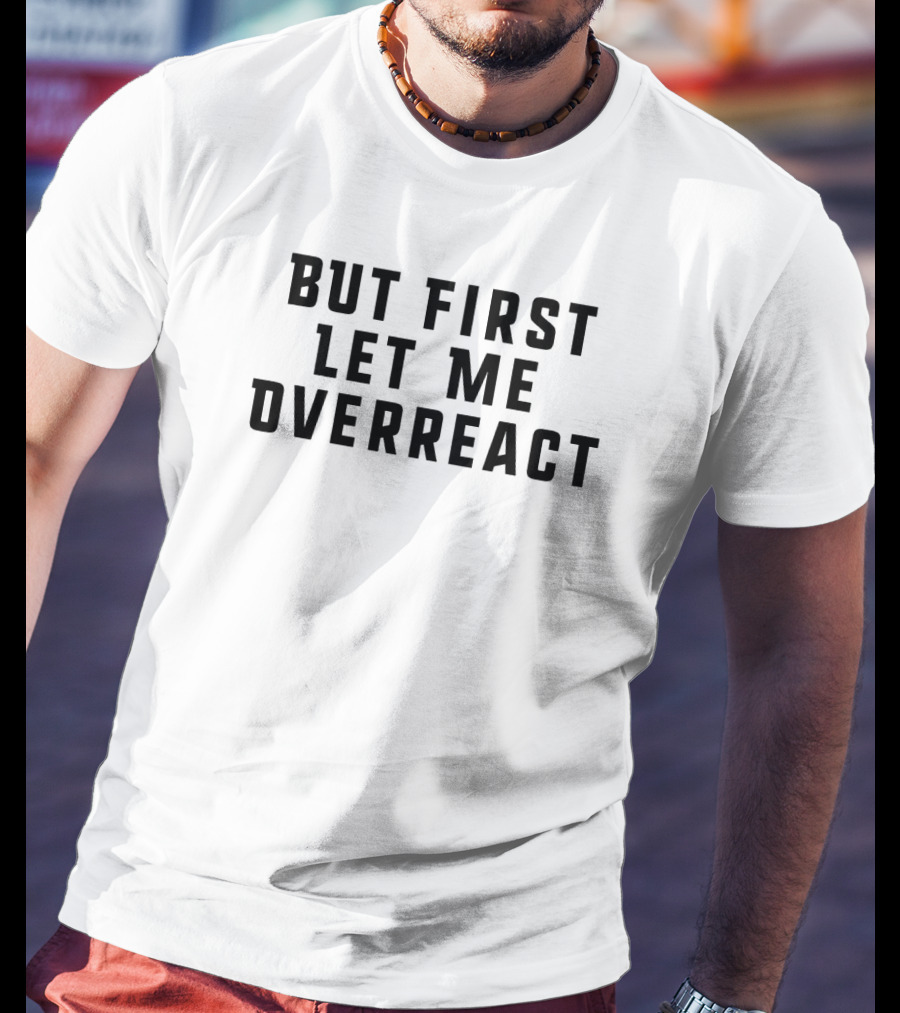 But First Let Me Overreact Funny Yoga Phrase T-Shirt