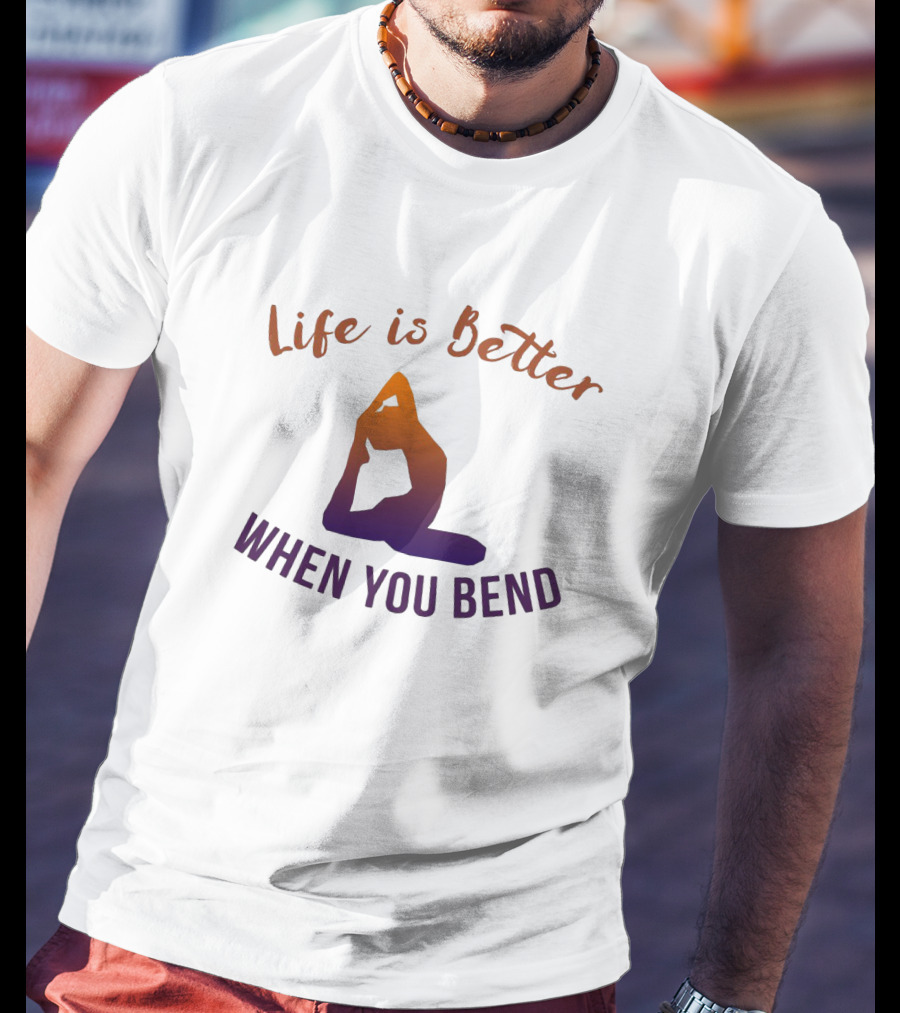 Life Is Better When You Bend Yoga Pose T-Shirt