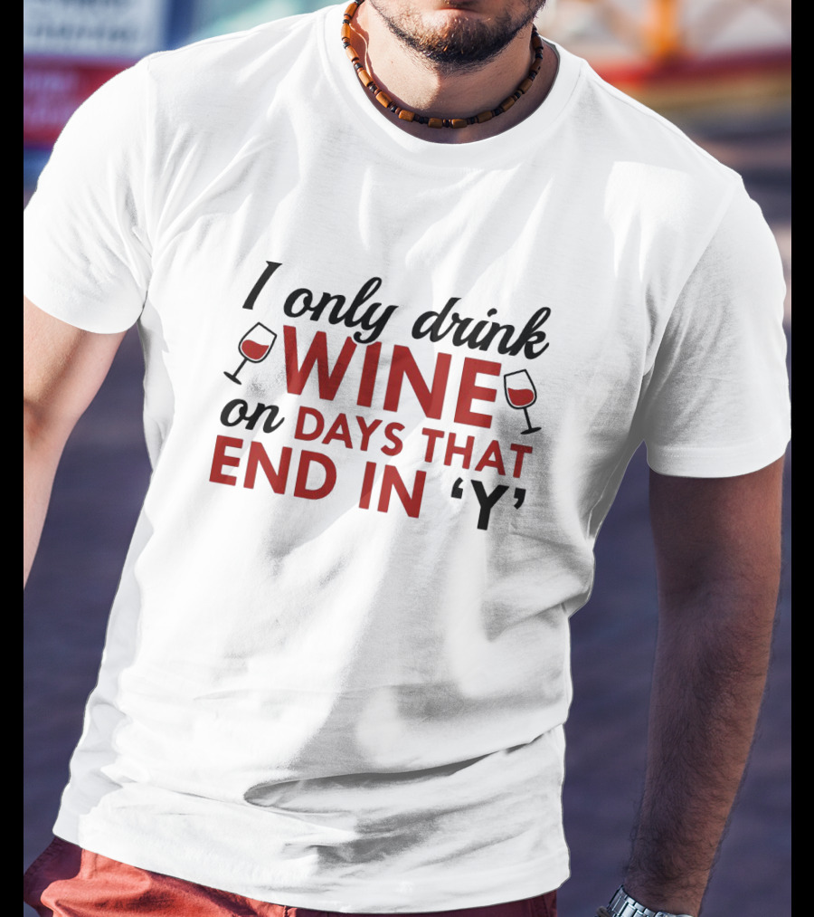 I Only Drink Wine On Days That End In 'Y' With Wine Glasses T-Shirt