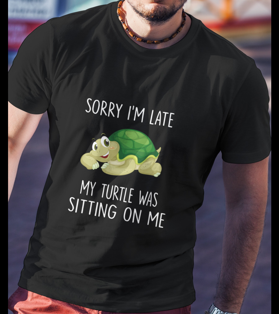 Sorry I'm Late My Turtle Was Sitting On Me Cute Cartoon Turtle T-Shirt