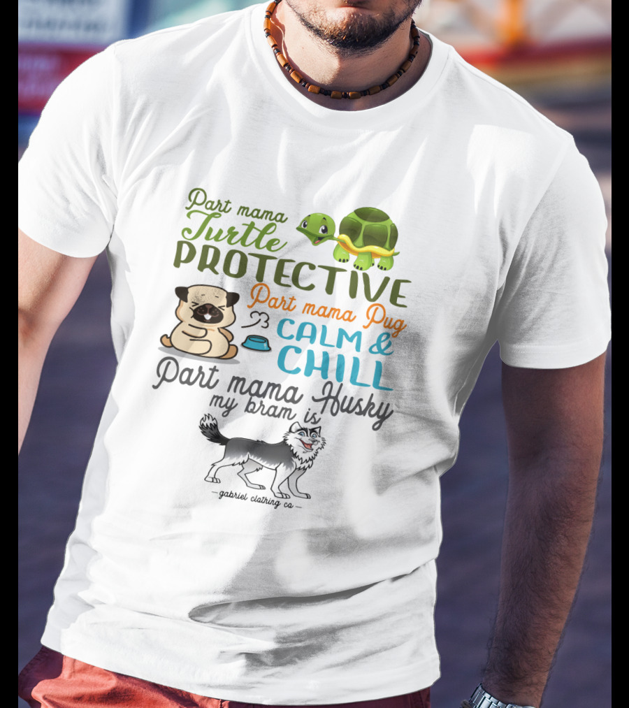 Part Mama Turtle Protective Part Mama Pug Calm And Chill Part Mama Husky My Bram Is - Gabriel Clothing Co T-Shirt