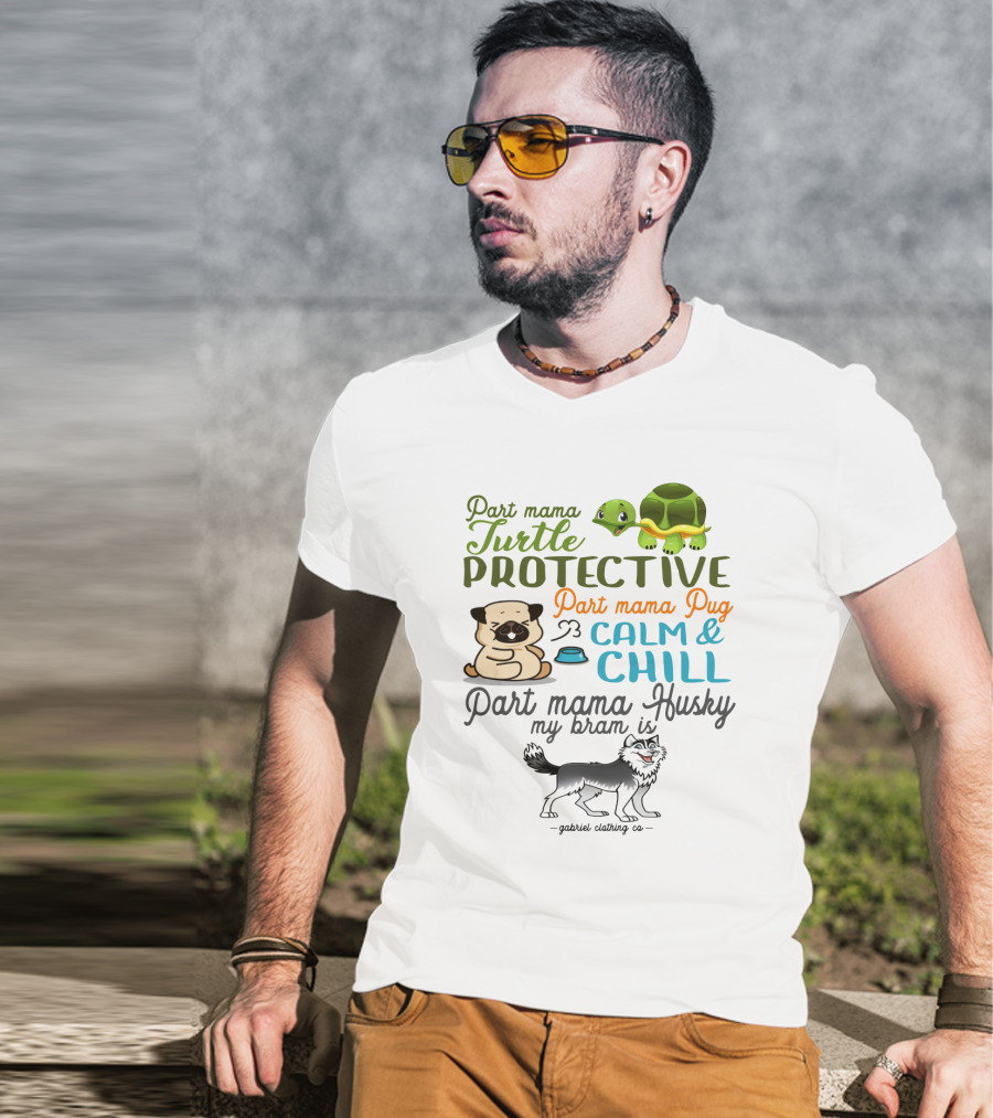 Part Mama Turtle Protective Part Mama Pug Calm And Chill Part Mama Husky My Bram Is - Gabriel Clothing Co T-Shirt