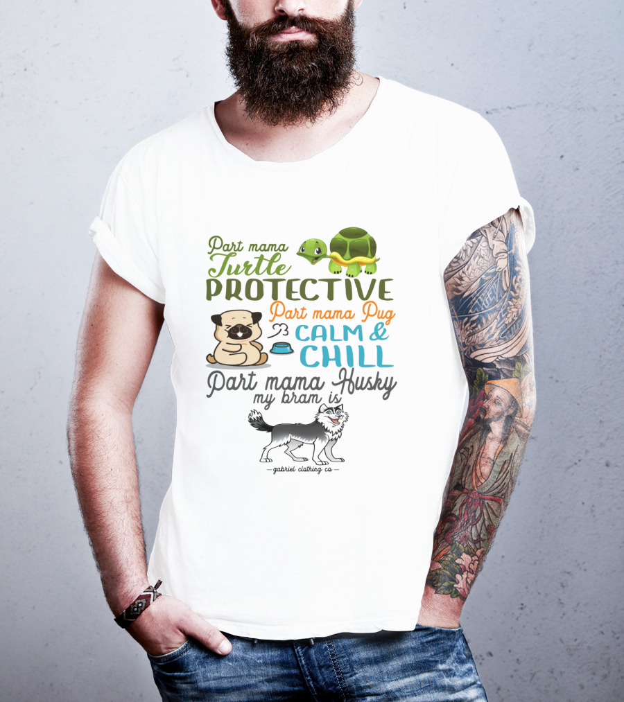 Part Mama Turtle Protective Part Mama Pug Calm And Chill Part Mama Husky My Bram Is - Gabriel Clothing Co T-Shirt