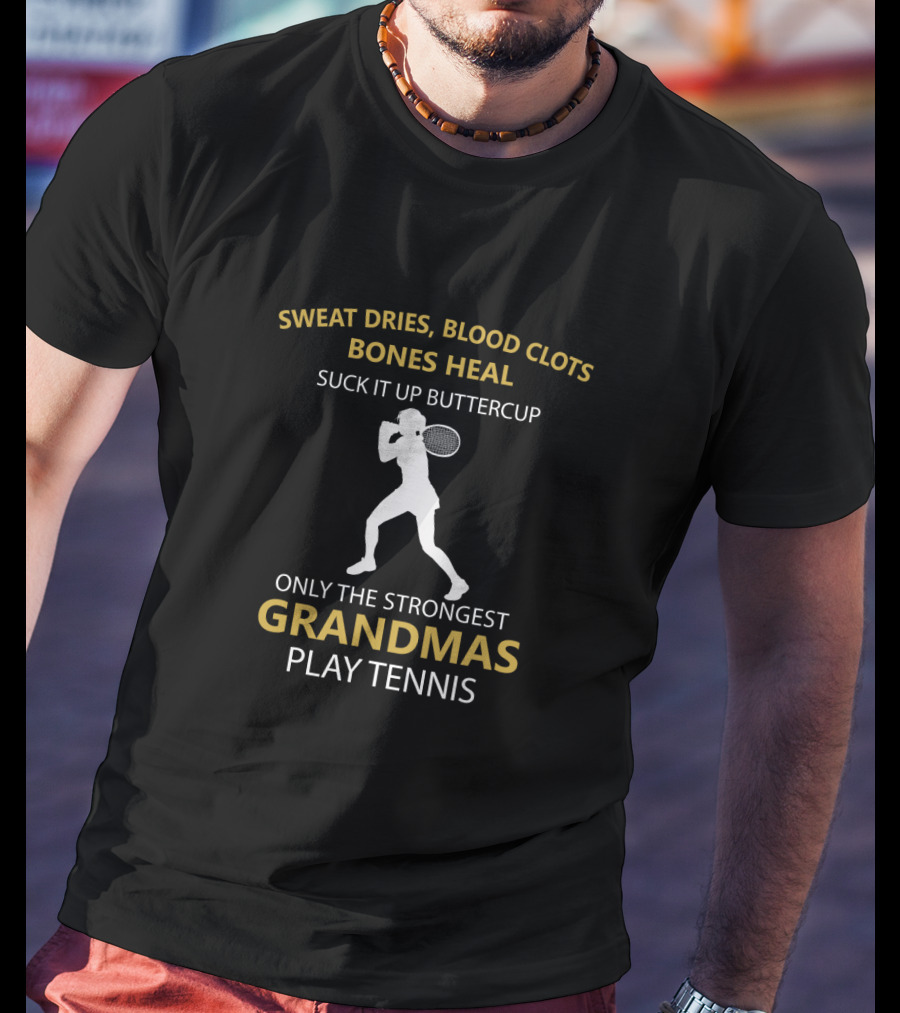 Sweat Dries Blood Clots Bones Heal Only The Strongest Grandmas Play Tennis T-Shirt