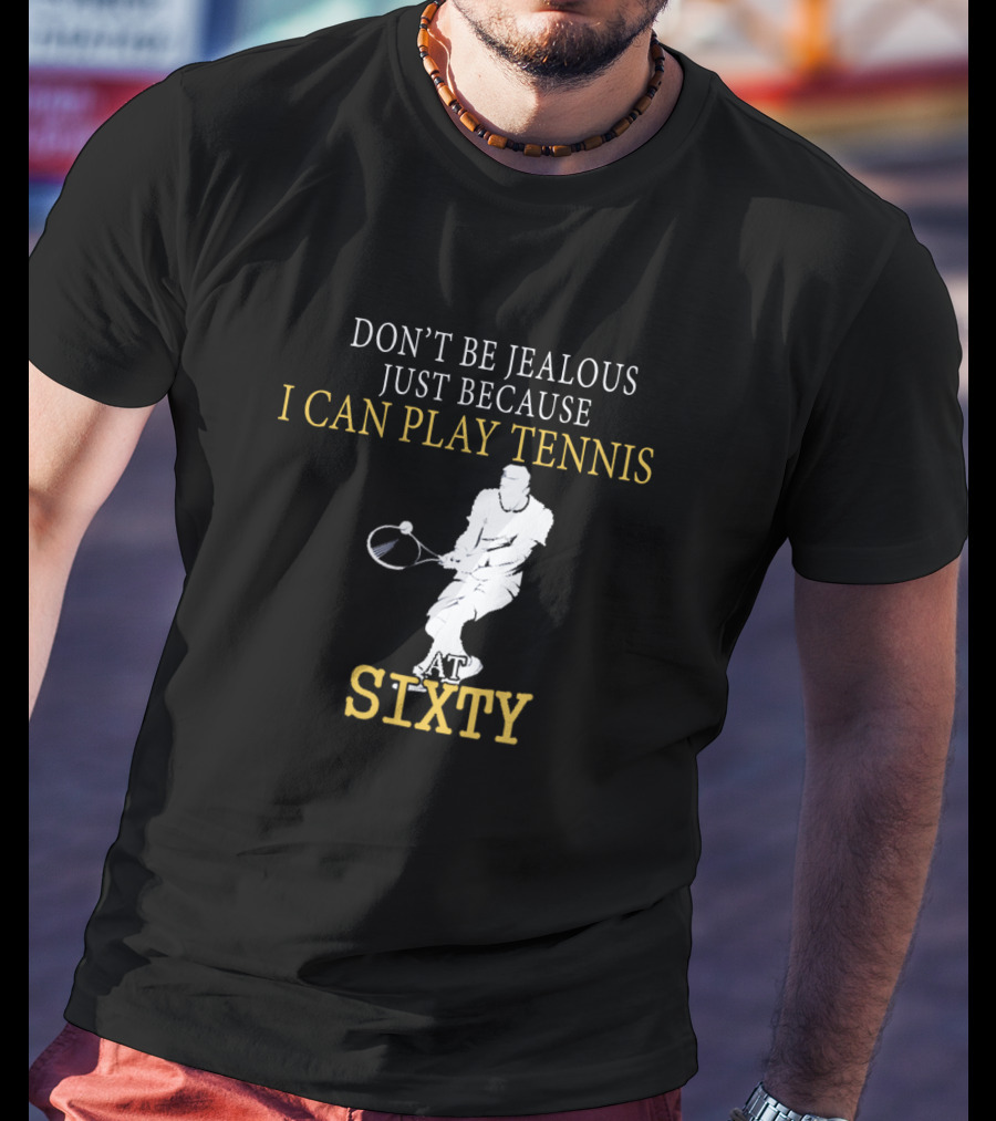 Don't Be Jealous Just Because I Can Play Tennis At Sixty T-Shirt