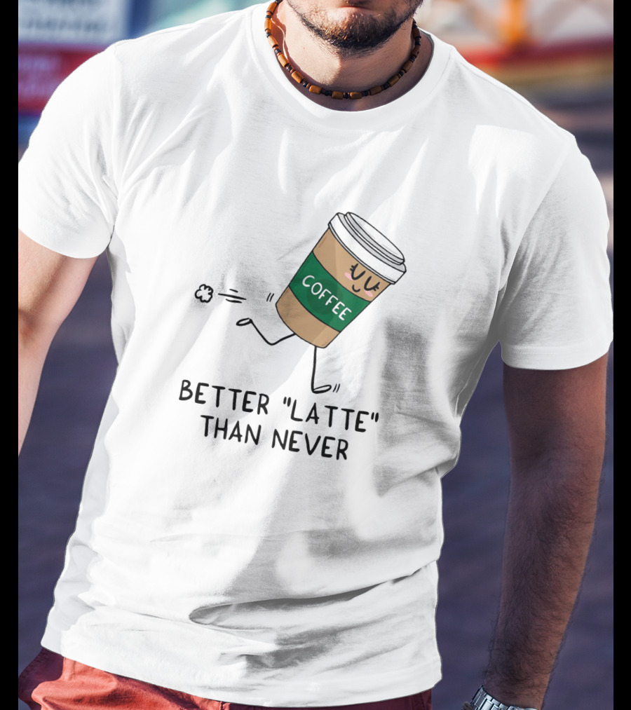 Better Latte Than Never Coffee Cup Illustration With Playful Walking Character T-Shirt