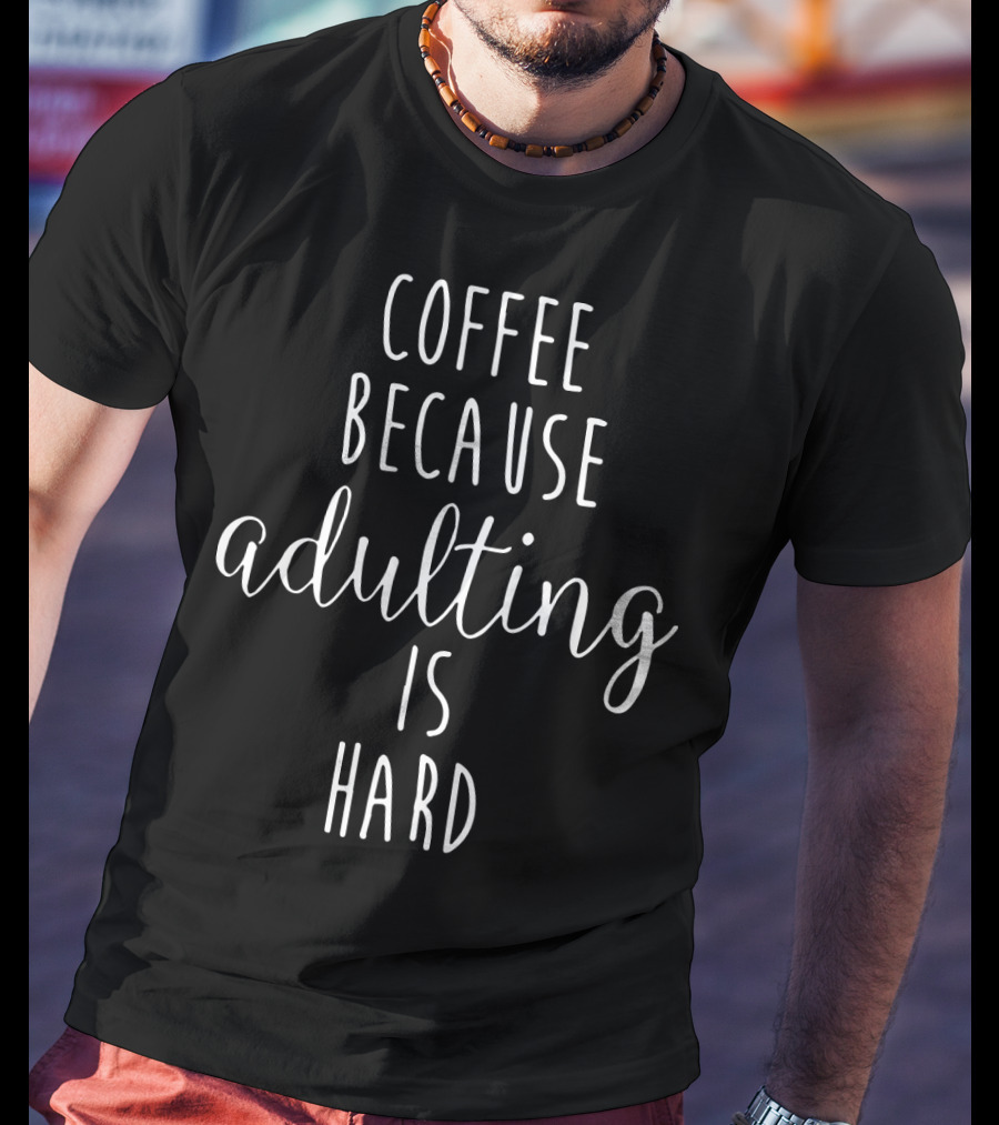 Coffee Because Adulting Is Hard Playful Text Graphic For Coffee Lovers T-Shirt