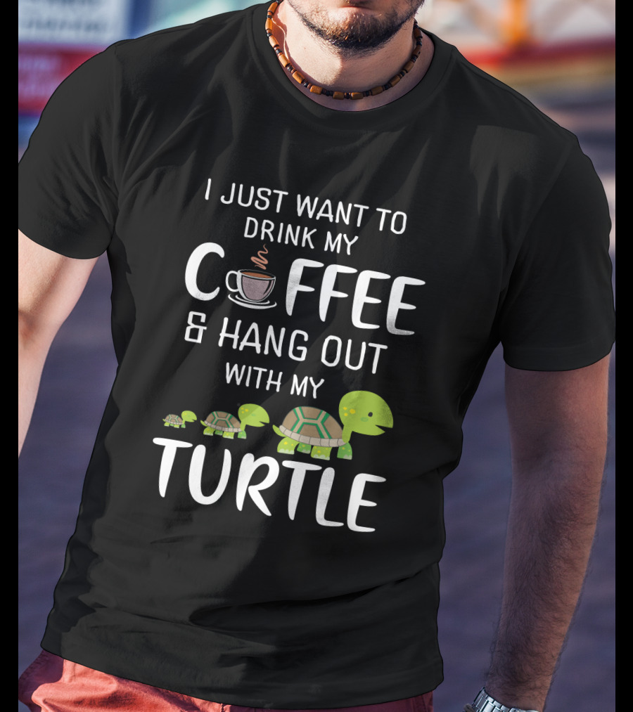 I Just Want To Drink My Coffee And Hang Out With My Adorable Turtle Graphic Featuring Cute Cartoon Turtles And Coffee Cup T-Shirt