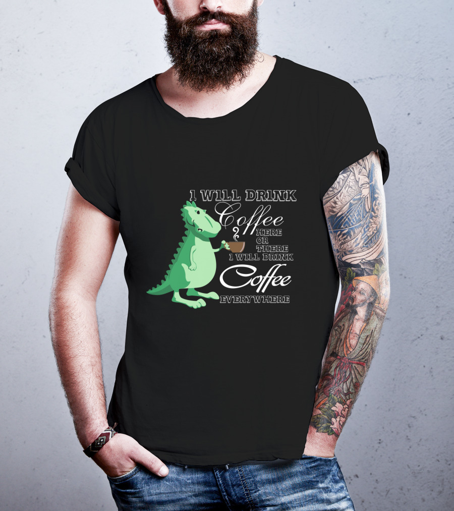 I Will Drink Coffee Here Or There Dinosaur Holding Coffee Cup Illustration Everywhere T-Shirt
