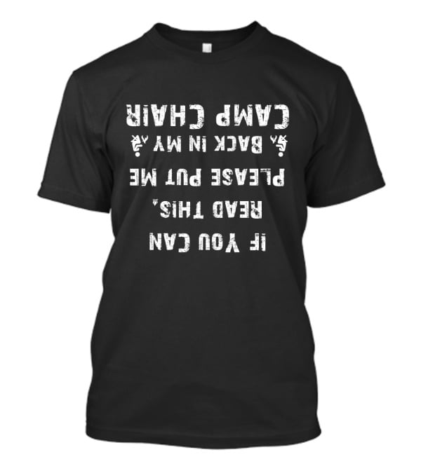 If You Can Read This Please Put Me Back In My Camp Chair T-Shirt