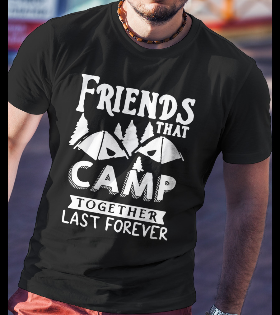 Friends That Camp Together Last Forever Rustic Camping Tents And Pines T-Shirt
