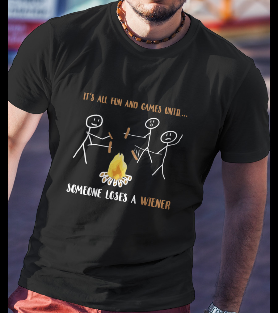 It's All Fun And Games Until Someone Loses A Wiener Campfire Stick Figures T-Shirt