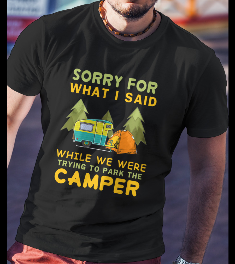 Sorry For What I Said Trying To Park The Camper With Vintage Trailer And Tent Camping Scene T-Shirt