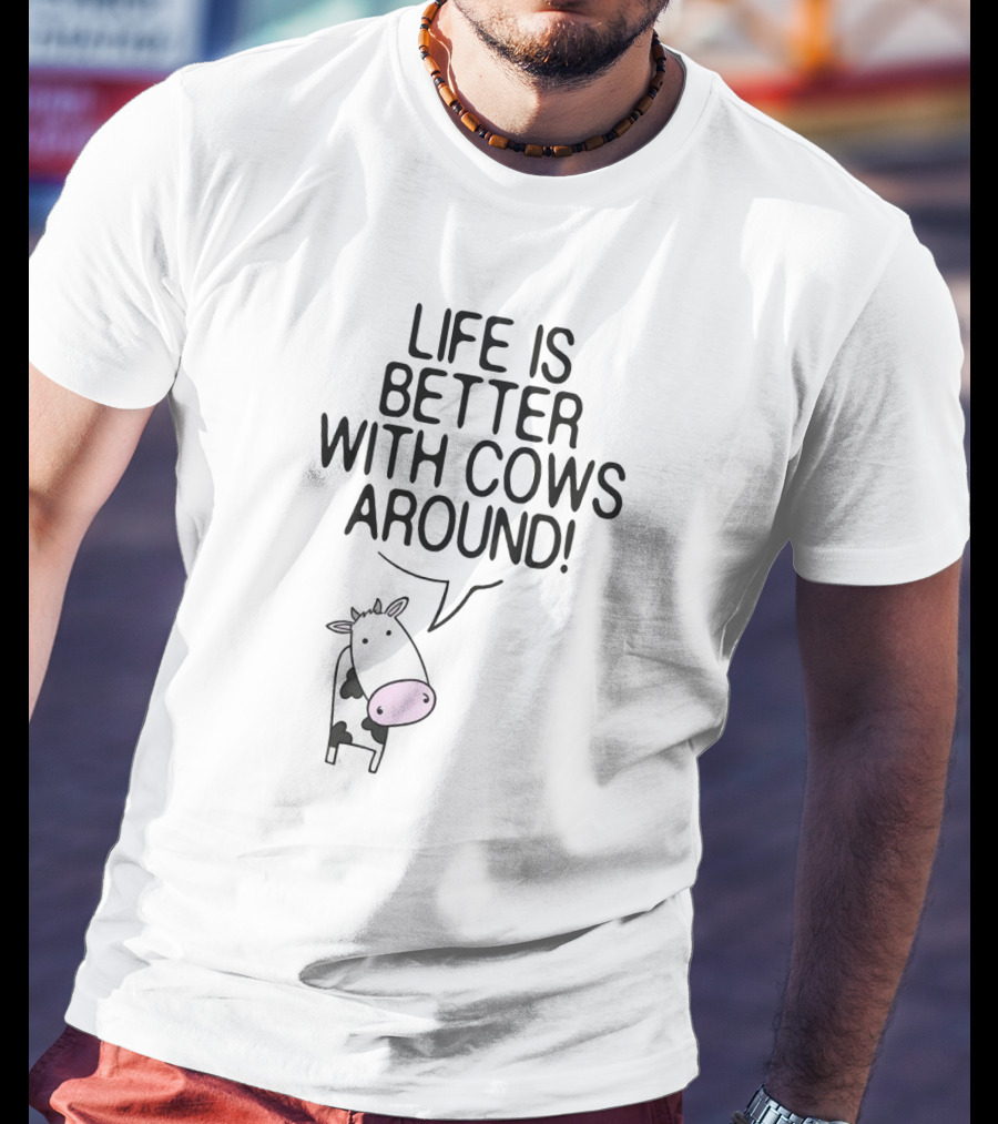 Life Is Better With Cows Around Cute Moo Farm Farmer T-Shirt