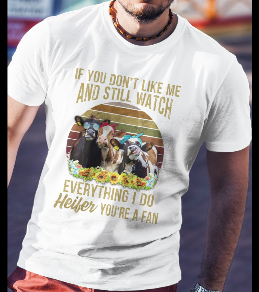If You Don't Like Me And Still Watch Everything I Do Heifer You're A Fan Cow Trio With Sunglasses And Bow Tie T-Shirt