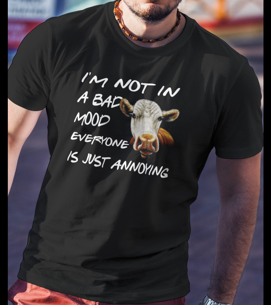 I'm Not In A Bad Mood Cow Everyone Is Just Annoying T-Shirt
