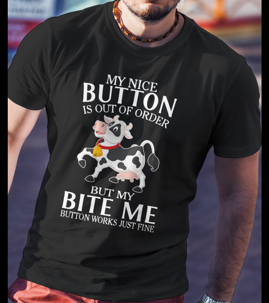 Cows Funny Farm Animals My Nice Button Is Out Of Order But My Bite Me Button Works Just Fine T-Shirt