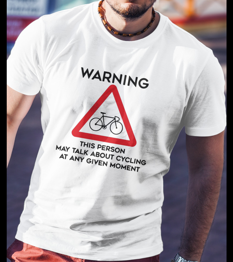 Warning Sign: This Person May Talk About Cycling At Any Given Moment T-Shirt