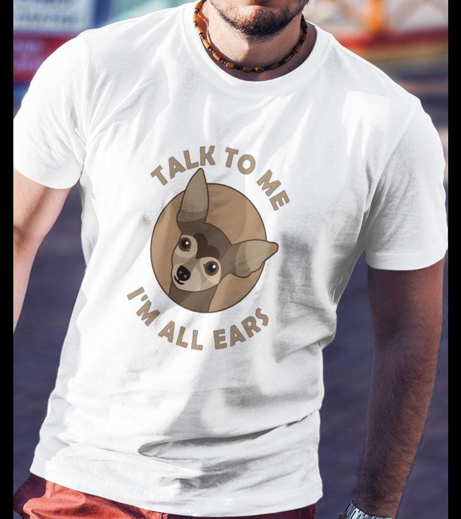 Chihuahua Illustration With Talk To Me Text And I'm All Ears Phrase In Circular T-Shirt