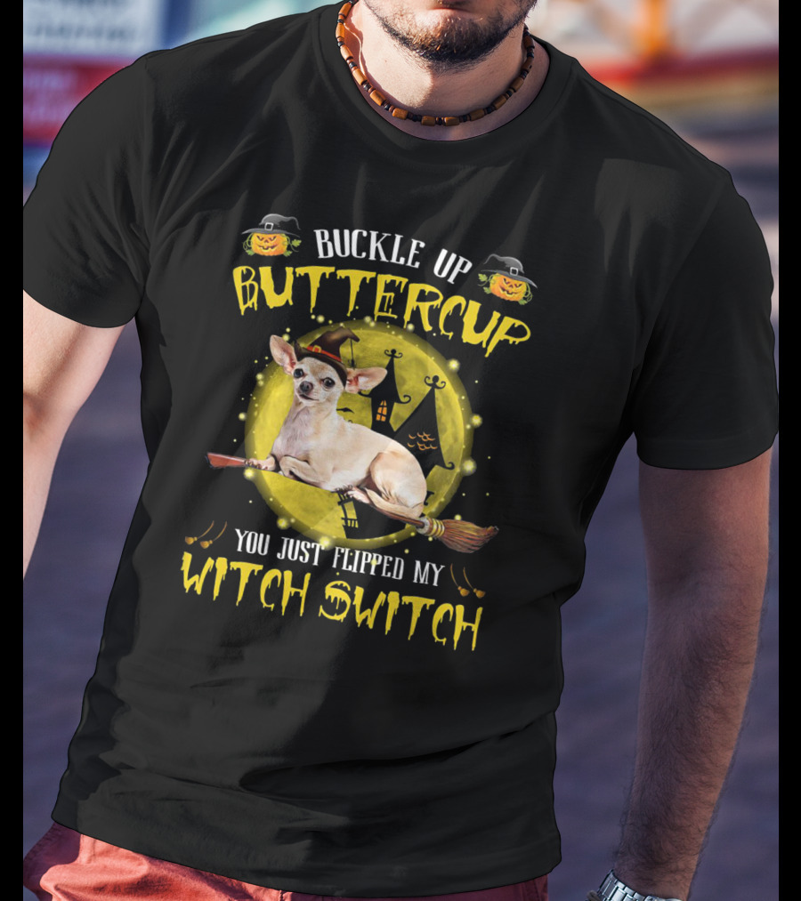 Buckle Up Buttercup Chihuahua You Just Flipped My Witch Switch T-Shirt