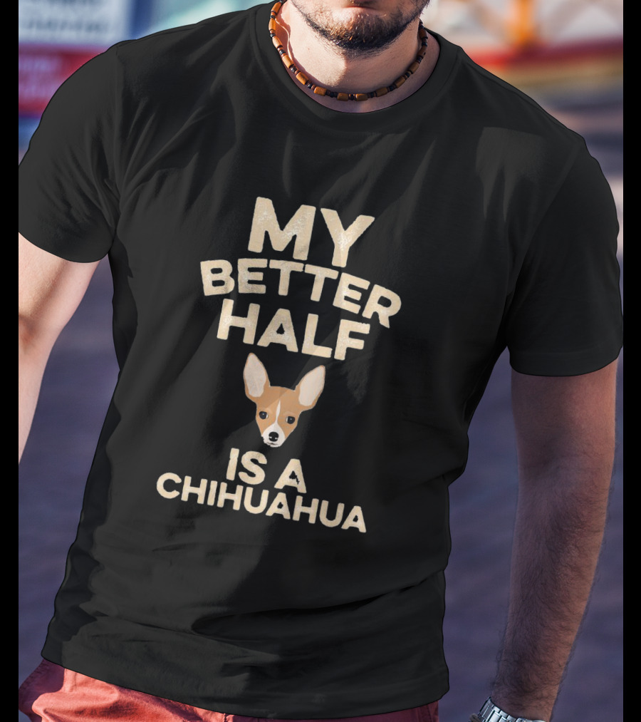 My Better Half Is A Chihuahua Cute Pet Lover T-Shirt