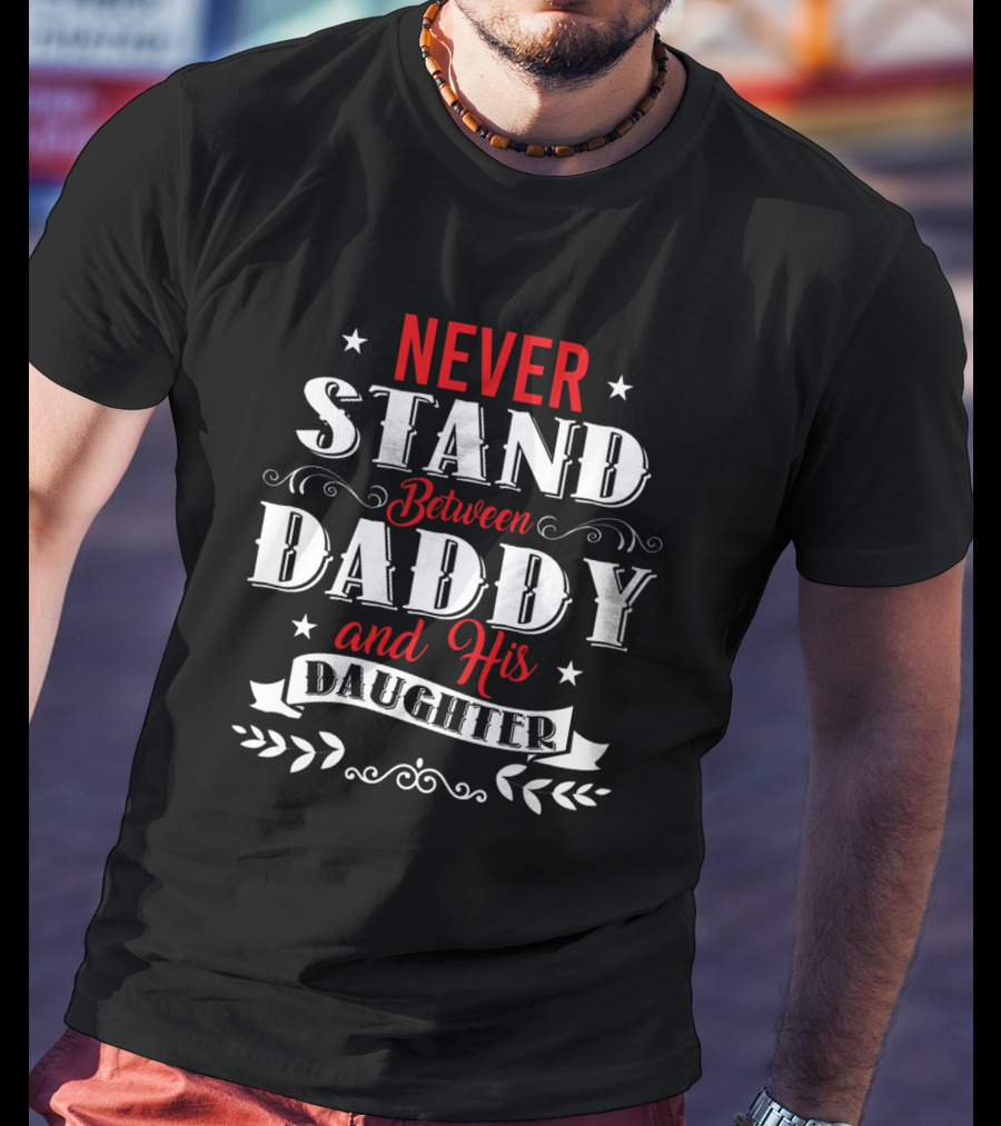Never Stand Between Daddy And His Daughter Family T-Shirt