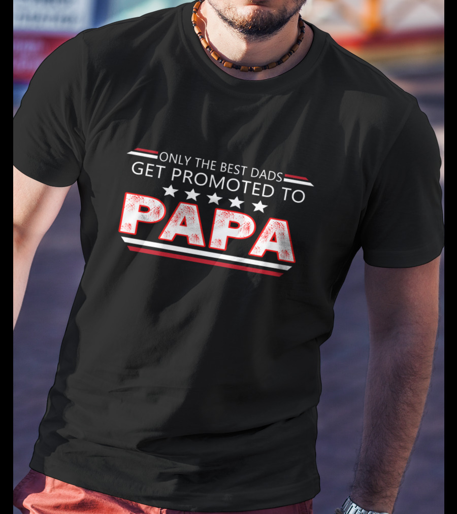 Only The Best Dads Get Promoted To Papa With Stars T-Shirt