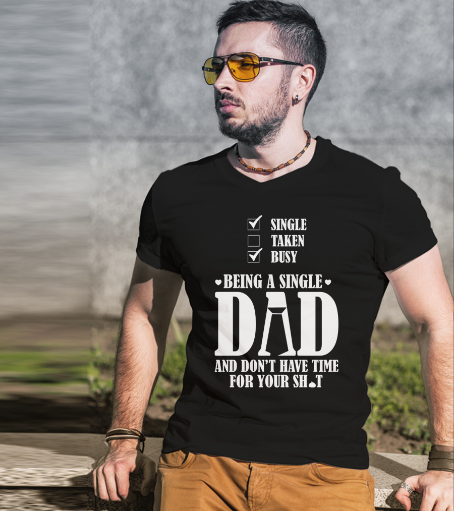 Being A Single Dad Busy And Don't Have Time For Your Sh*t T-Shirt