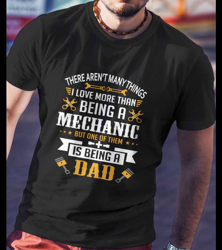 Being A Mechanic And Being A Dad: The Ultimate Love T-Shirt